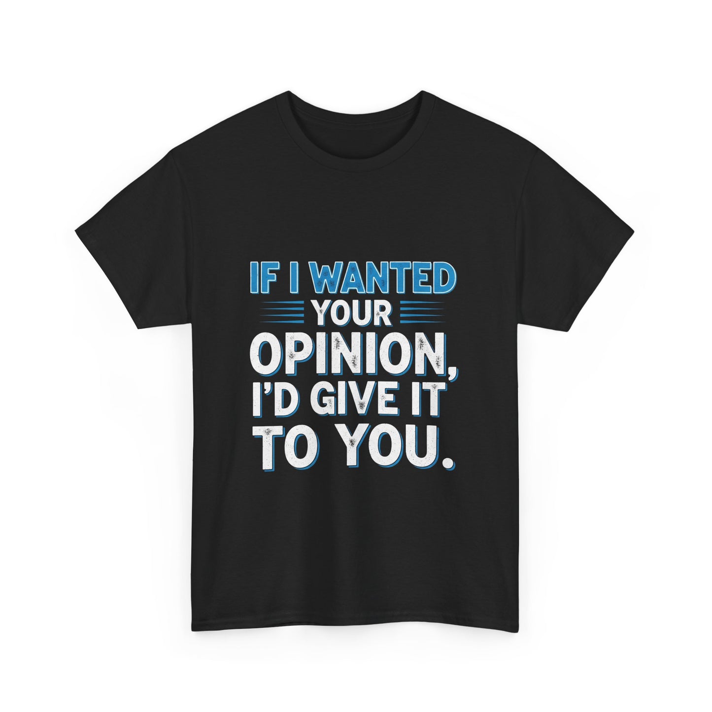 If I Wanted Your Opinion I would Give It To You