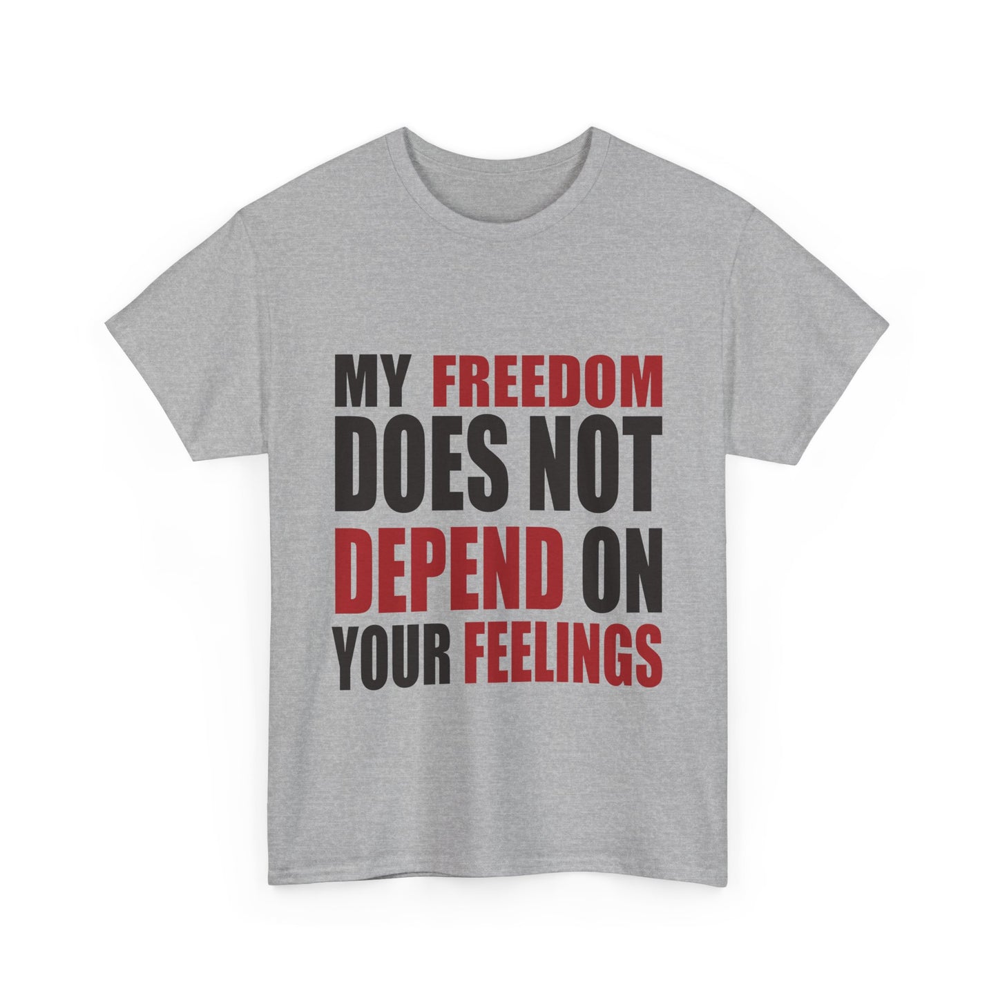 "My Freedom Does Not Depend On Your Feelings" T-Shirt