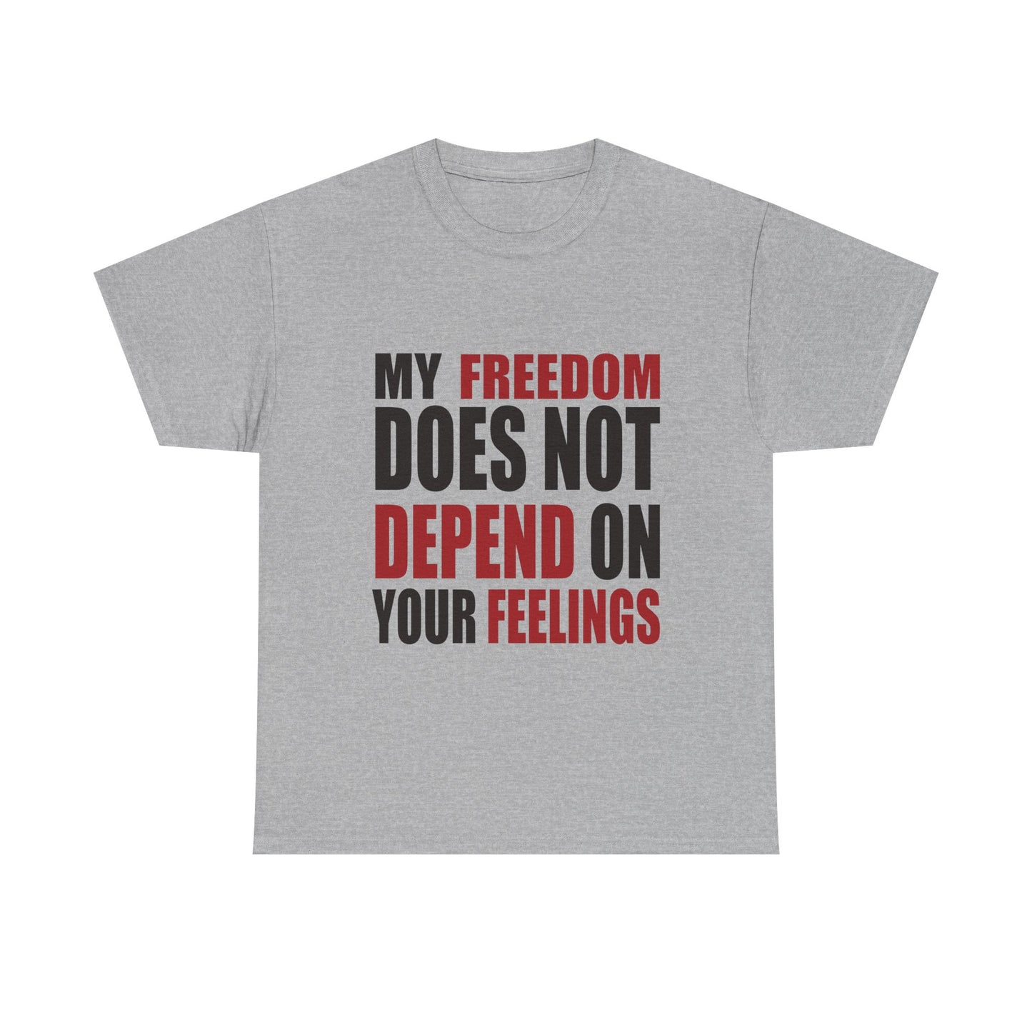 "My Freedom Does Not Depend On Your Feelings" T-Shirt
