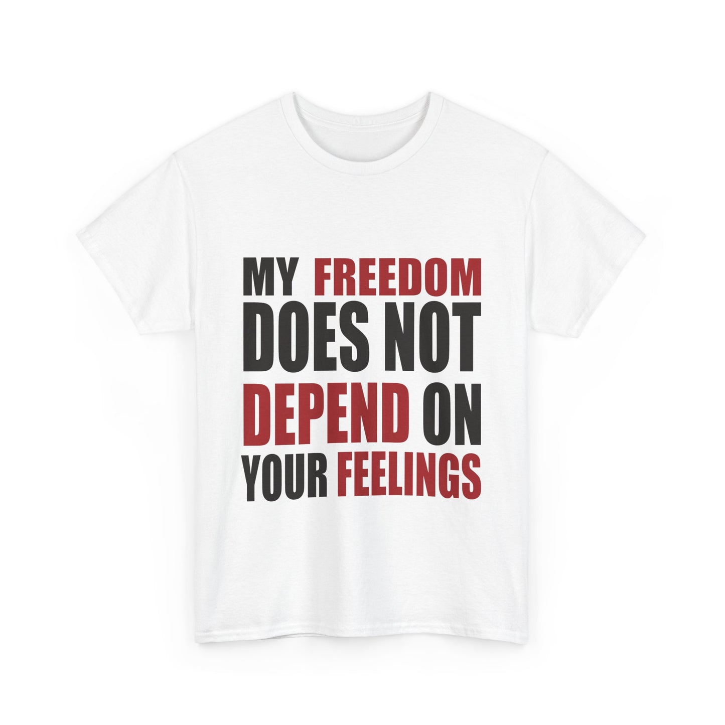 "My Freedom Does Not Depend On Your Feelings" T-Shirt