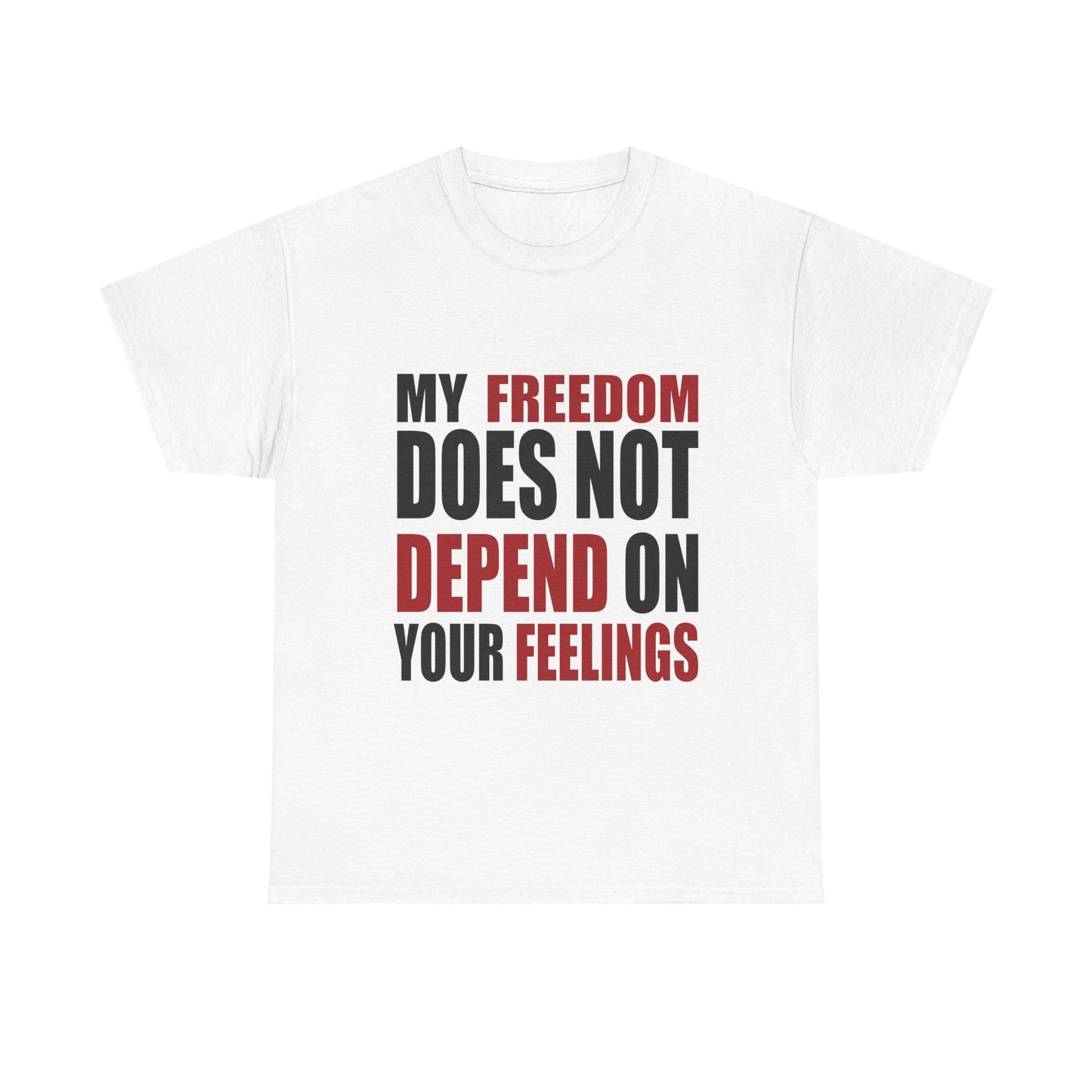 "My Freedom Does Not Depend On Your Feelings" T-Shirt