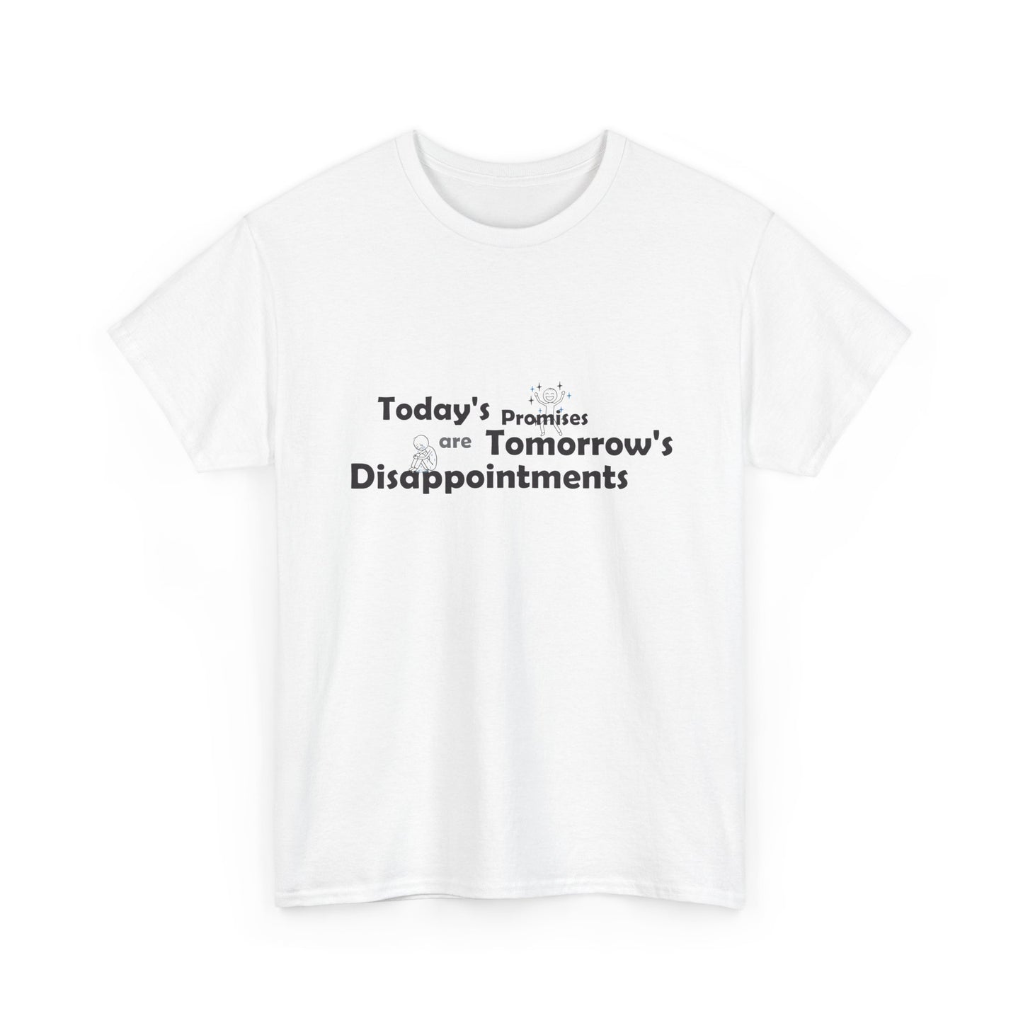 Funny Quote T-Shirt — "Today's Promises Are Tomorrow's Disappointments" — Happy & Sad Stick Figure Tee