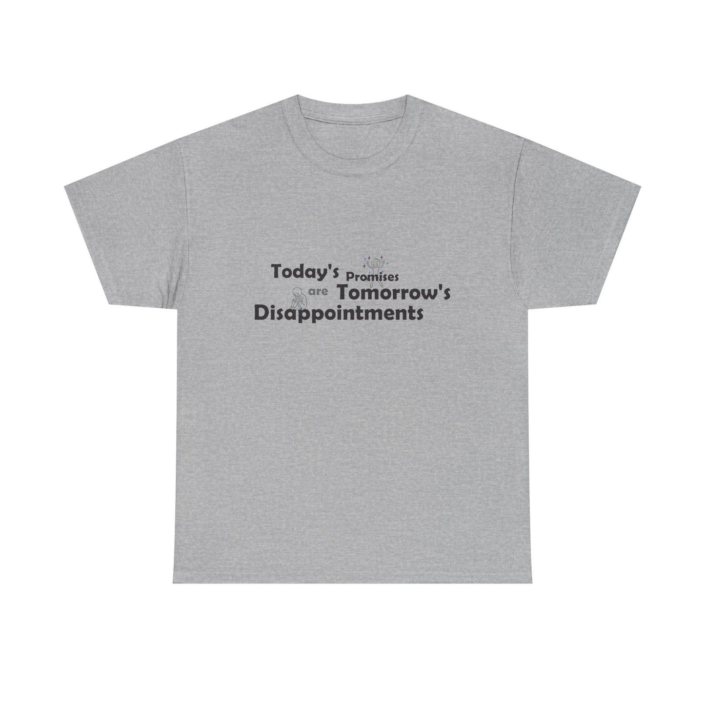 Funny Quote T-Shirt — "Today's Promises Are Tomorrow's Disappointments" — Happy & Sad Stick Figure Tee