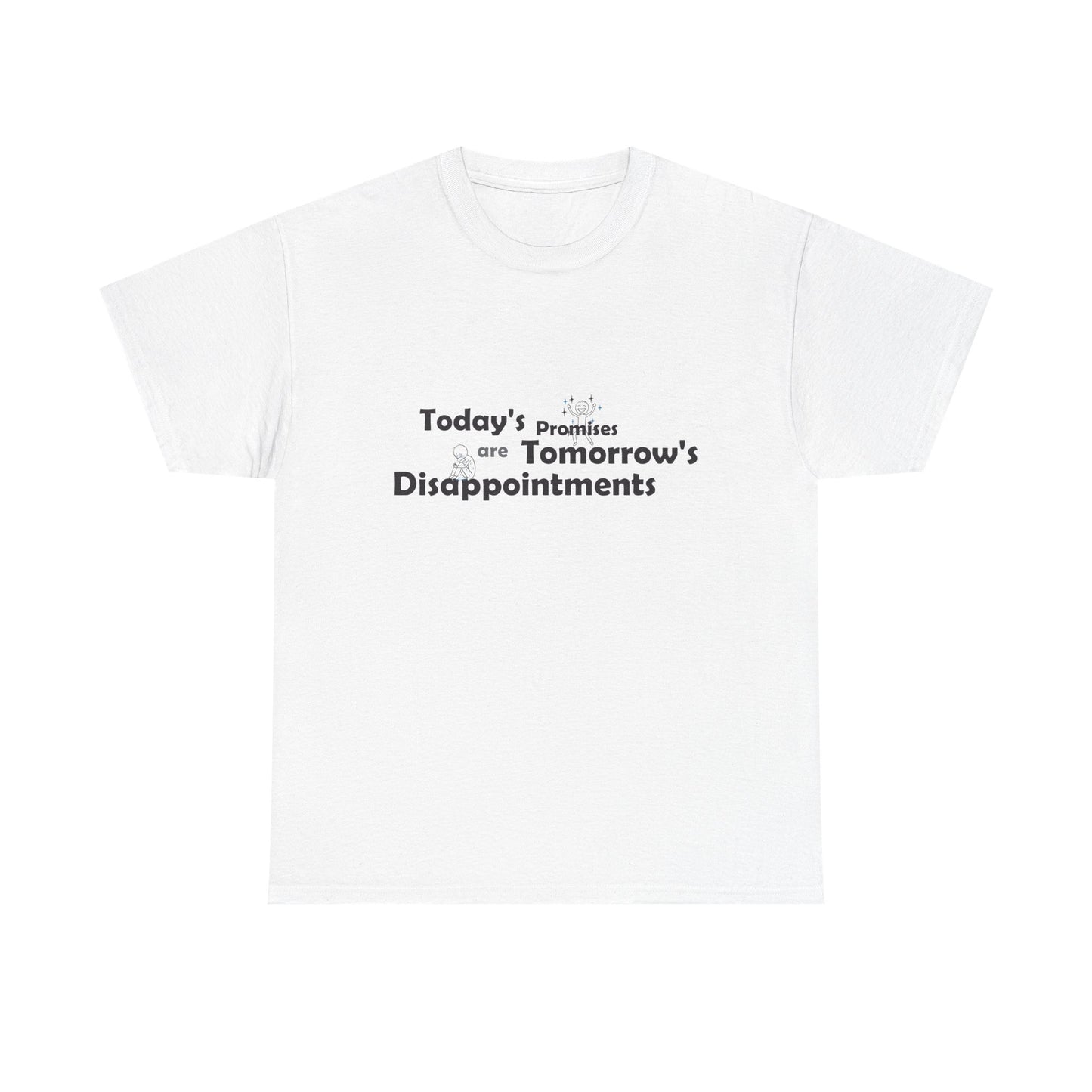 Funny Quote T-Shirt — "Today's Promises Are Tomorrow's Disappointments" — Happy & Sad Stick Figure Tee