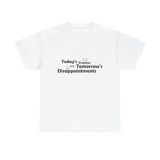 Funny Quote T-Shirt — "Today's Promises Are Tomorrow's Disappointments" — Happy & Sad Stick Figure Tee