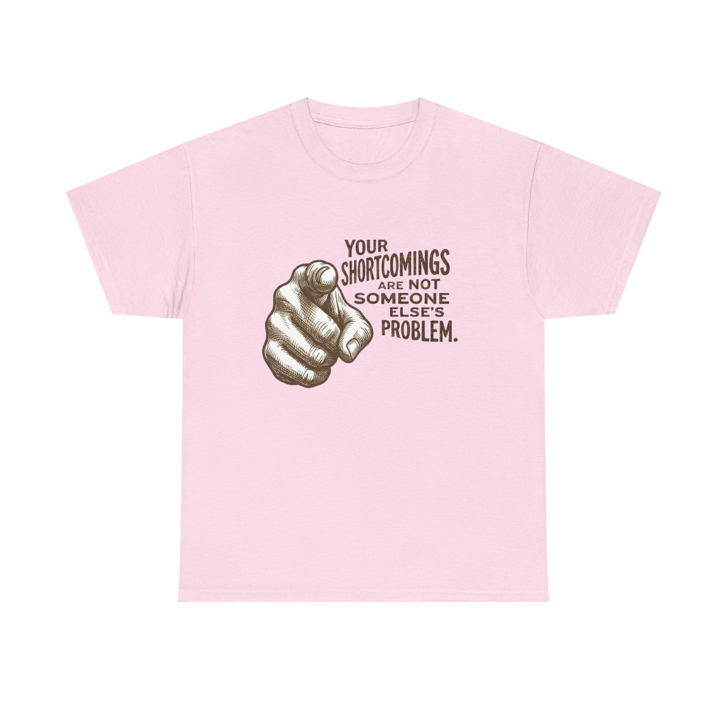 «Your Shortcomings Are Not Someone Else's Problem» Tee