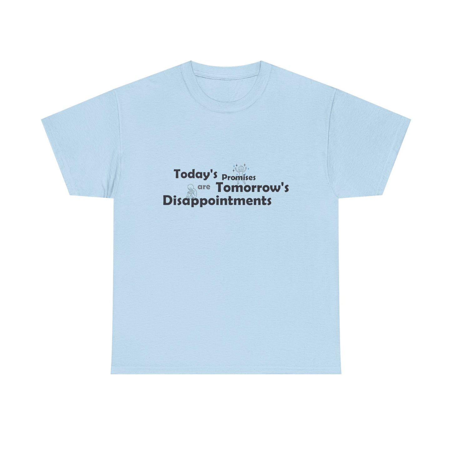Funny Quote T-Shirt — "Today's Promises Are Tomorrow's Disappointments" — Happy & Sad Stick Figure Tee