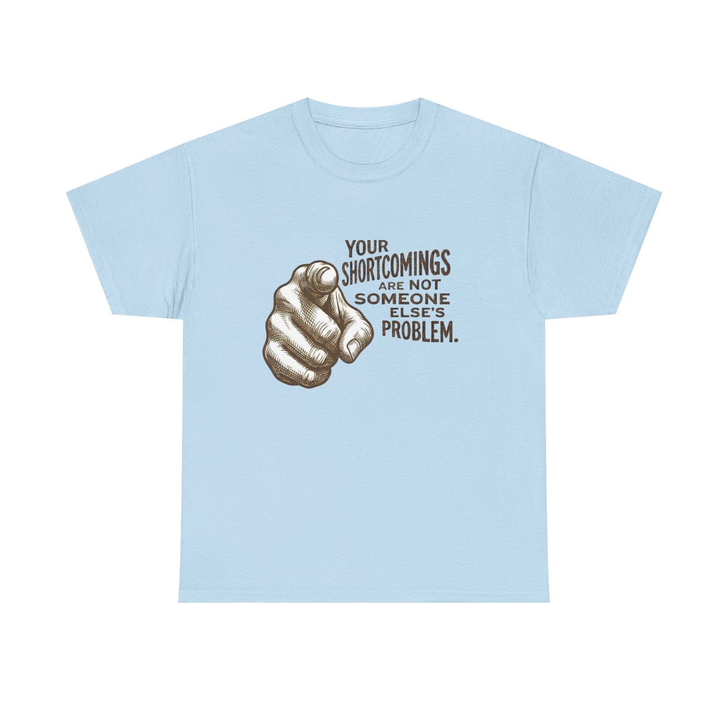 «Your Shortcomings Are Not Someone Else's Problem» Tee