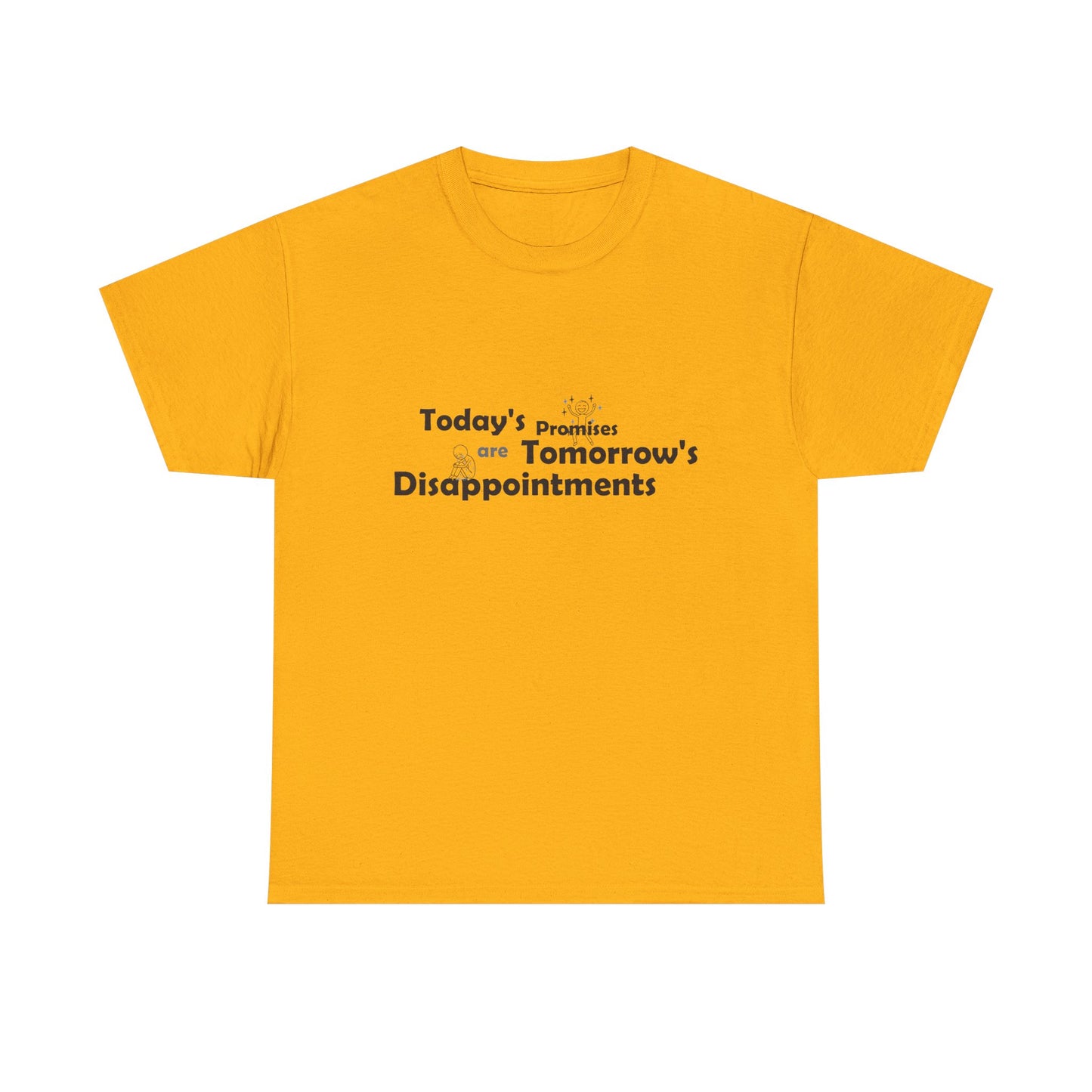 Funny Quote T-Shirt — "Today's Promises Are Tomorrow's Disappointments" — Happy & Sad Stick Figure Tee