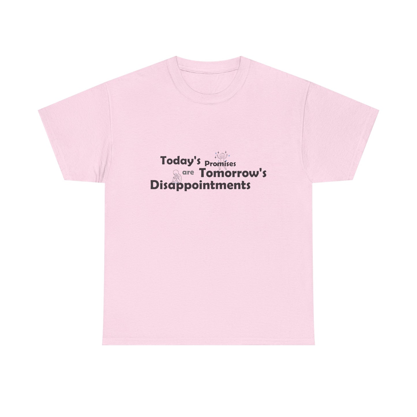 Funny Quote T-Shirt — "Today's Promises Are Tomorrow's Disappointments" — Happy & Sad Stick Figure Tee