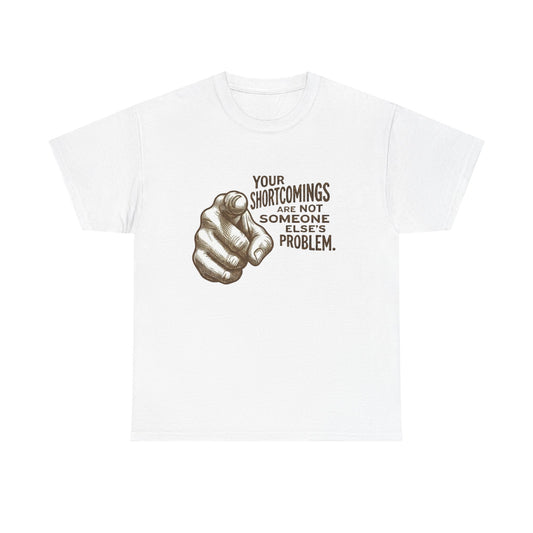 «Your Shortcomings Are Not Someone Else's Problem» Tee